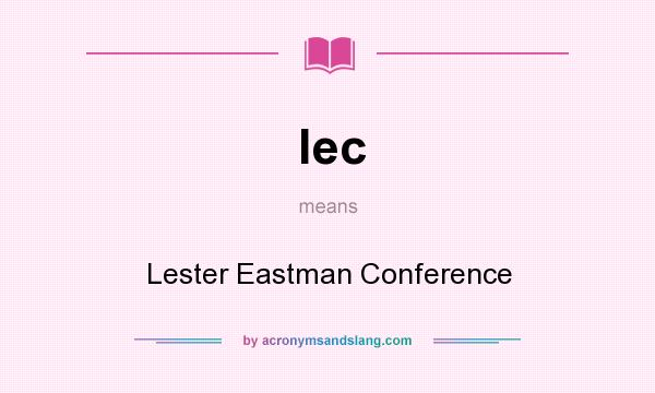 What does lec mean? It stands for Lester Eastman Conference