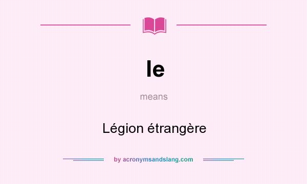 What does le mean? It stands for Légion étrangère