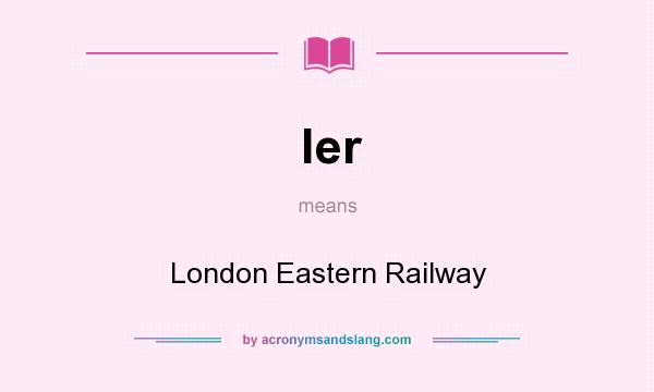 What does ler mean? It stands for London Eastern Railway