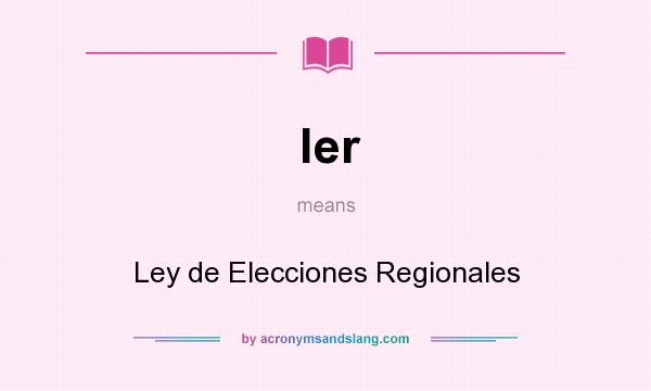 What does ler mean? It stands for Ley de Elecciones Regionales