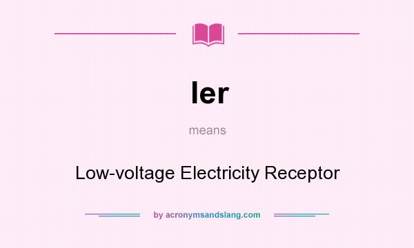 What does ler mean? It stands for Low-voltage Electricity Receptor