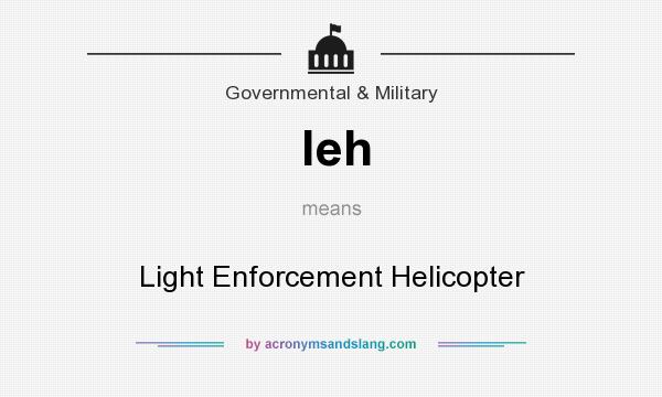 What does leh mean? It stands for Light Enforcement Helicopter