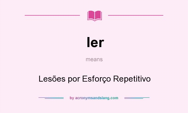 What does ler mean? It stands for Lesões por Esforço Repetitivo