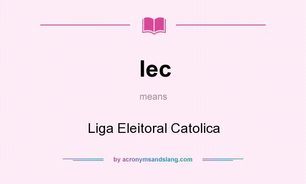 What does lec mean? It stands for Liga Eleitoral Catolica