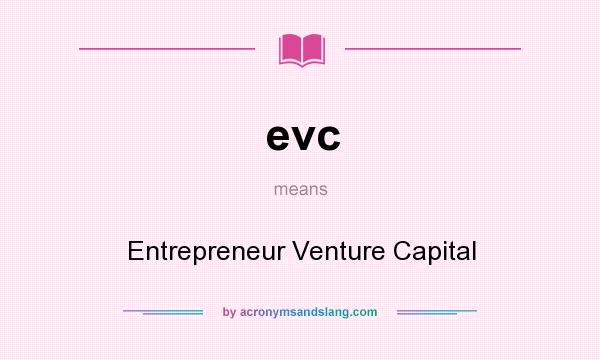 What does evc mean? It stands for Entrepreneur Venture Capital