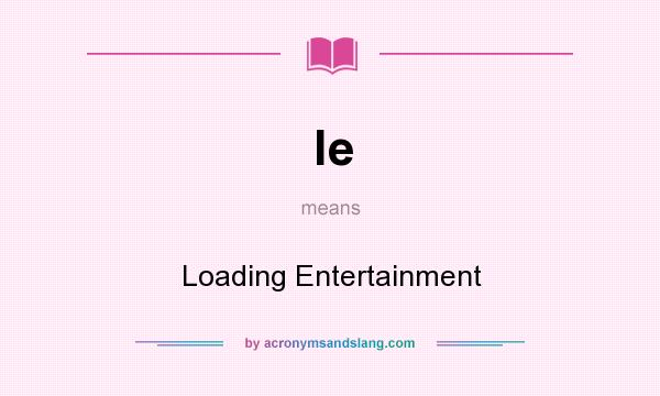 What does le mean? It stands for Loading Entertainment