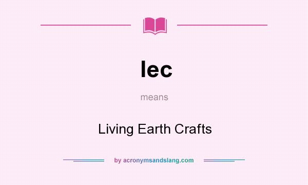 What does lec mean? It stands for Living Earth Crafts