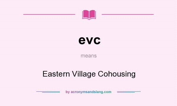 What does evc mean? It stands for Eastern Village Cohousing