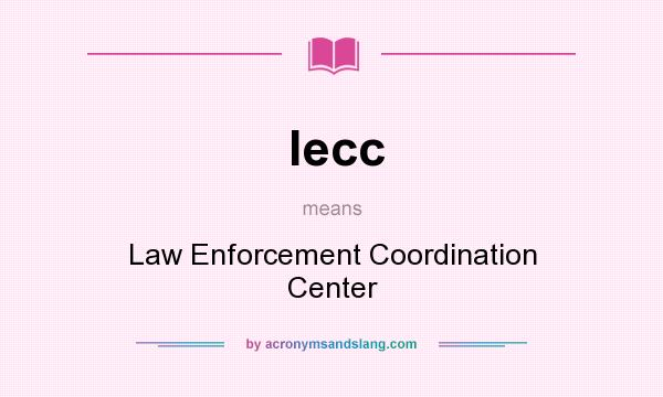 What does lecc mean? It stands for Law Enforcement Coordination Center