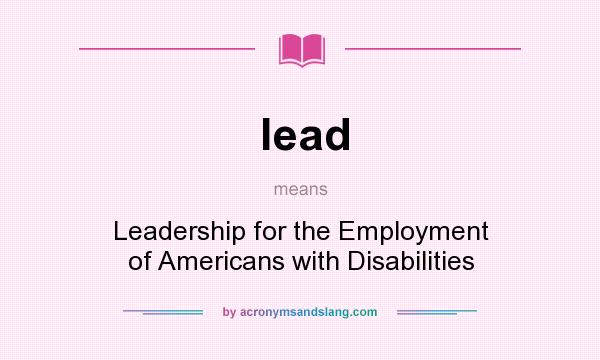 What does lead mean? It stands for Leadership for the Employment of Americans with Disabilities