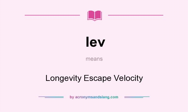 What does lev mean? It stands for Longevity Escape Velocity