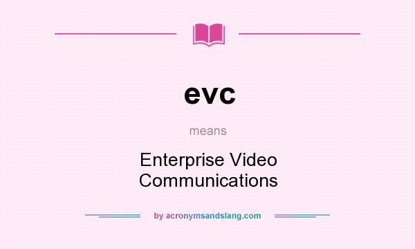 What does evc mean? It stands for Enterprise Video Communications