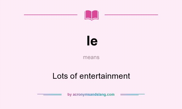 What does le mean? It stands for Lots of entertainment