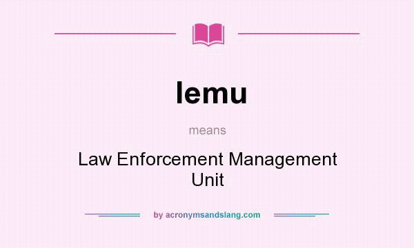 What does lemu mean? It stands for Law Enforcement Management Unit