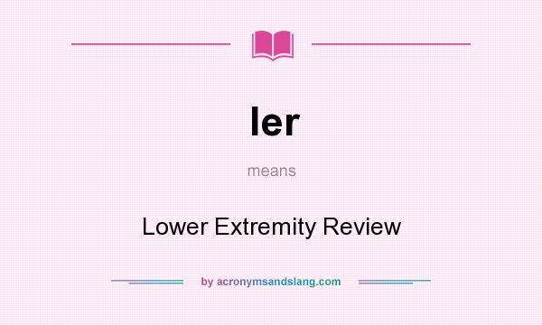 What does ler mean? It stands for Lower Extremity Review