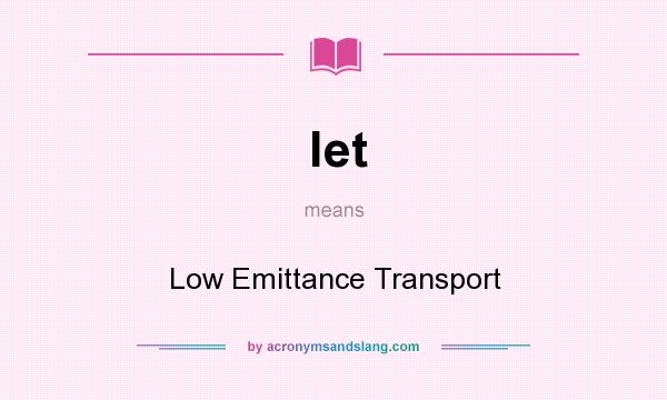 What does let mean? It stands for Low Emittance Transport