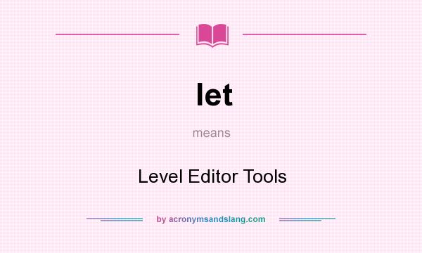 What does let mean? It stands for Level Editor Tools