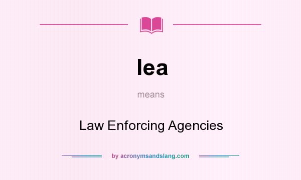 What does lea mean? It stands for Law Enforcing Agencies