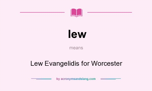 What does lew mean? It stands for Lew Evangelidis for Worcester