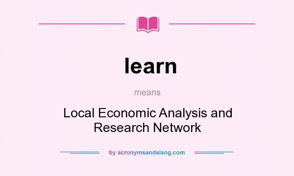 What does learn mean? It stands for Local Economic Analysis and Research Network