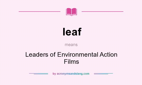 What does leaf mean? It stands for Leaders of Environmental Action Films
