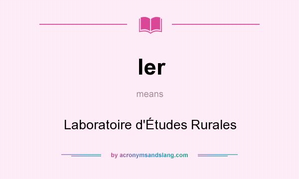 What does ler mean? It stands for Laboratoire d`Études Rurales