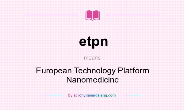 What does etpn mean? It stands for European Technology Platform Nanomedicine