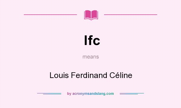 What does lfc mean? It stands for Louis Ferdinand Céline