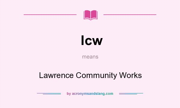 What does lcw mean? It stands for Lawrence Community Works