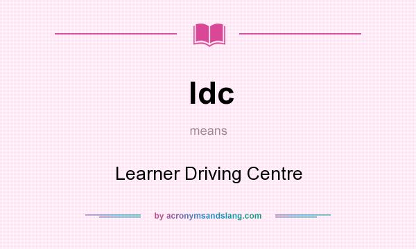 What does ldc mean? It stands for Learner Driving Centre