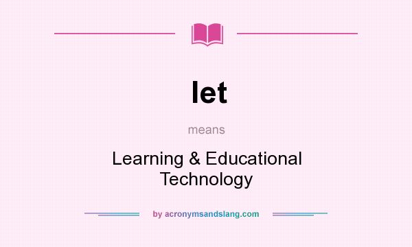 What does let mean? It stands for Learning & Educational Technology