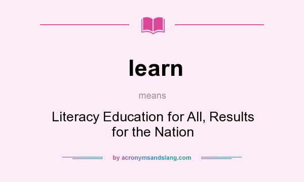 What does learn mean? It stands for Literacy Education for All, Results for the Nation