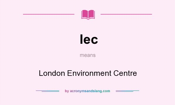 What does lec mean? It stands for London Environment Centre