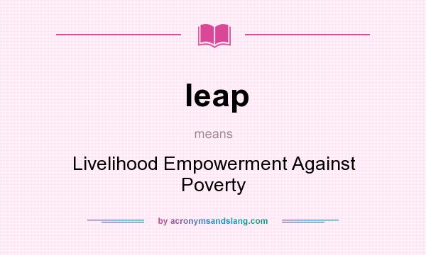 What does leap mean? It stands for Livelihood Empowerment Against Poverty