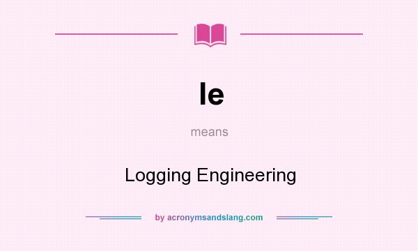 What does le mean? It stands for Logging Engineering