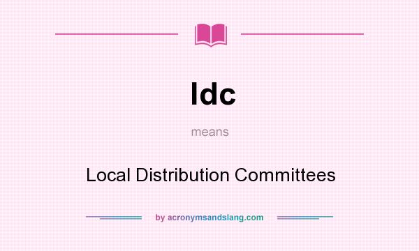What does ldc mean? It stands for Local Distribution Committees
