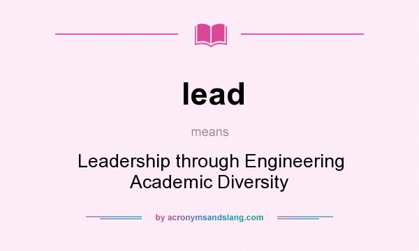 What does lead mean? It stands for Leadership through Engineering Academic Diversity
