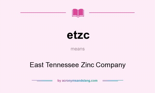 What does etzc mean? It stands for East Tennessee Zinc Company