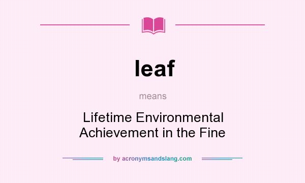 What does leaf mean? It stands for Lifetime Environmental Achievement in the Fine