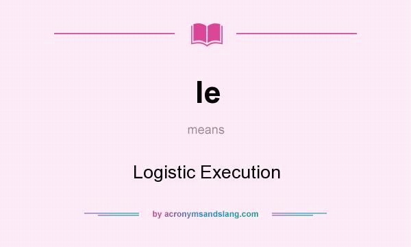 What does le mean? It stands for Logistic Execution
