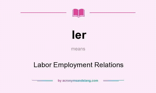 What does ler mean? It stands for Labor Employment Relations