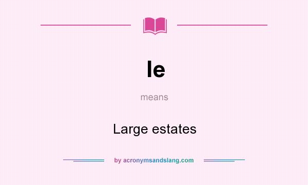 What does le mean? It stands for Large estates