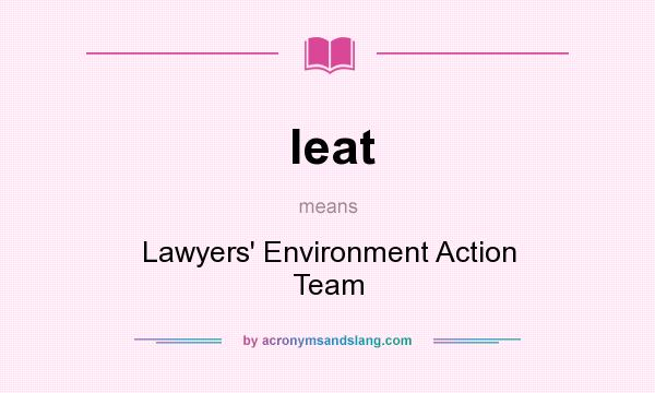 What does leat mean? It stands for Lawyers` Environment Action Team