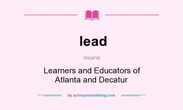 What does lead mean? It stands for Learners and Educators of Atlanta and Decatur