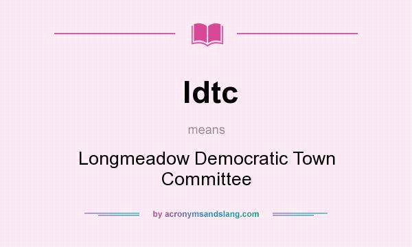 What does ldtc mean? It stands for Longmeadow Democratic Town Committee