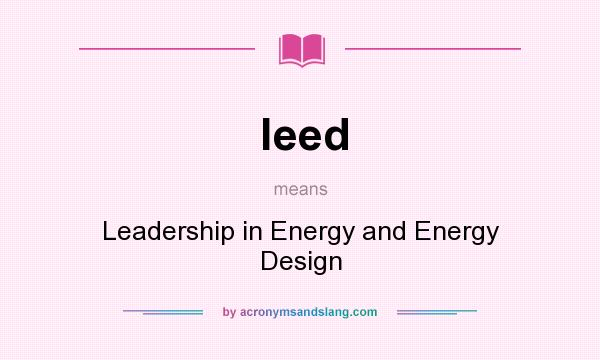 What does leed mean? It stands for Leadership in Energy and Energy Design