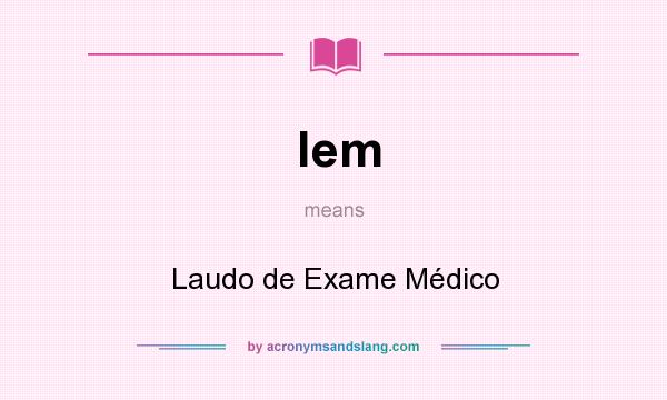 What does lem mean? It stands for Laudo de Exame Médico