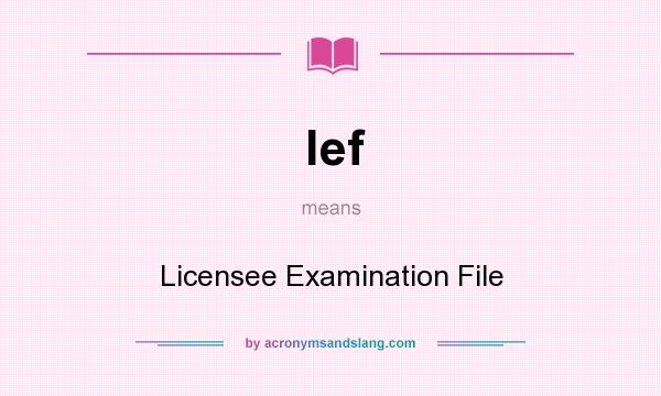 What does lef mean? It stands for Licensee Examination File