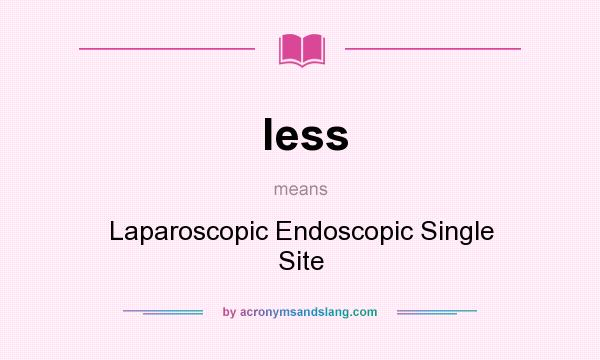 What does less mean? It stands for Laparoscopic Endoscopic Single Site