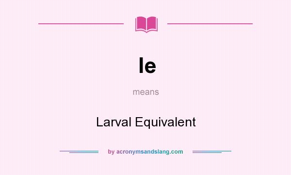 What does le mean? It stands for Larval Equivalent